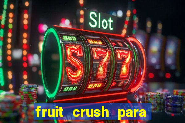 fruit crush para ganhar dinheiro